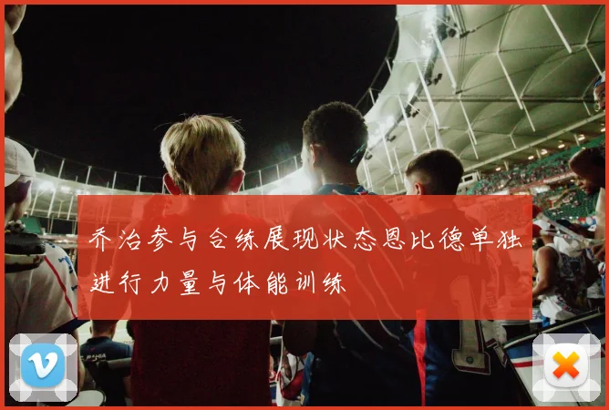 乔治参与合练展现状态恩比德单独进行力量与体能训练